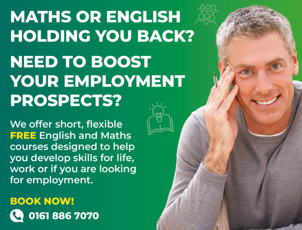 Maths or English holding you back? Need to boost your employment prospects? We offer FREE English and Maths courses designed to help you develop skills for life, work or if you are looking for employment. Book now by calling 01618867070